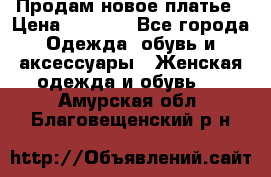 Продам новое платье › Цена ­ 1 500 - Все города Одежда, обувь и аксессуары » Женская одежда и обувь   . Амурская обл.,Благовещенский р-н